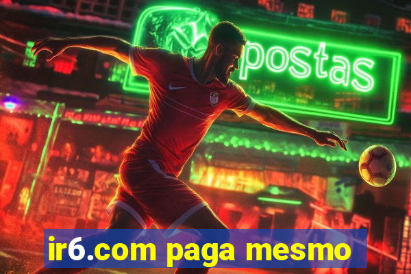 ir6.com paga mesmo